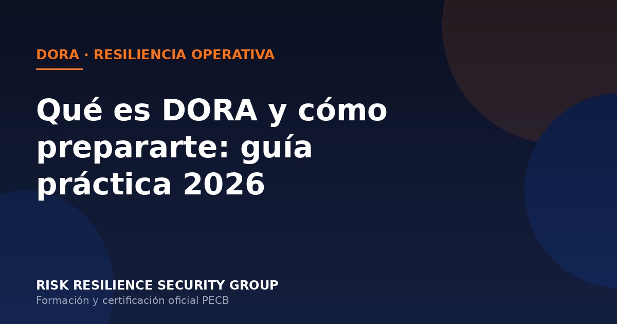 Qué es DORA y cómo prepararte: guía práctica 2026