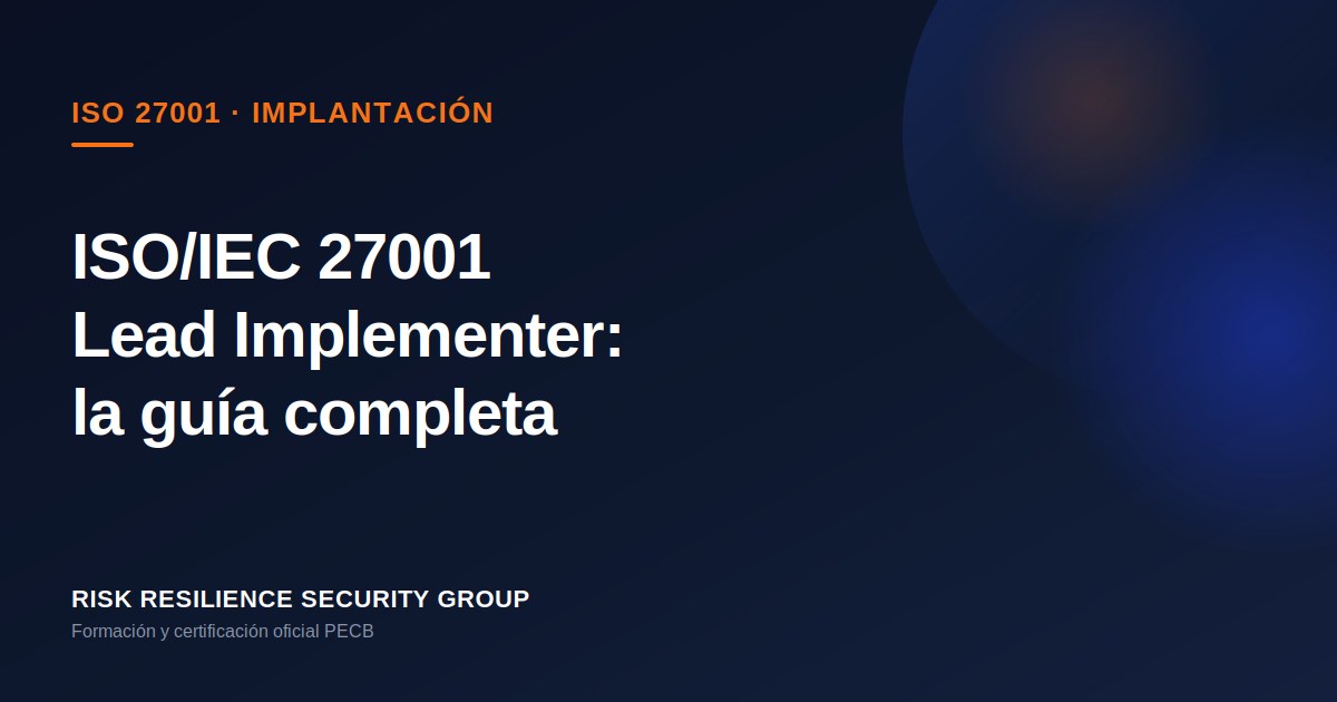 ISO/IEC 27001 Lead Implementer: qué es, qué se aprende y a quién va dirigido